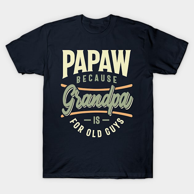 Mens Funny Fathers Day Papaw Because Grandpa Is For Old Guys T-Shirt by cidolopez